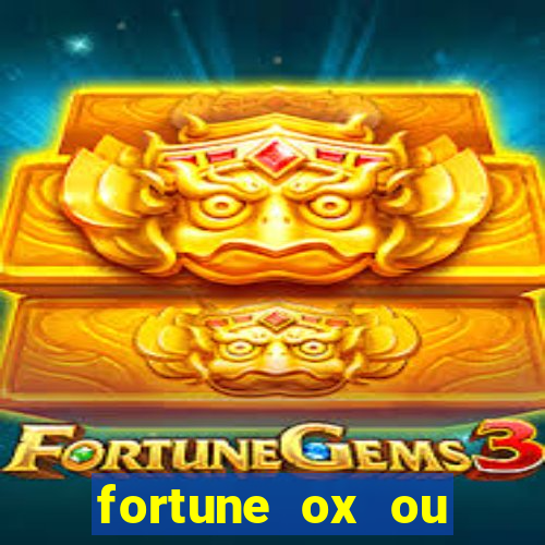 fortune ox ou fortune tiger